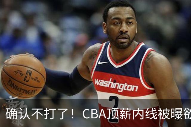 确认不打了！CBA顶薪内线被曝欲离队，加盟广东驰援杜锋成首选？